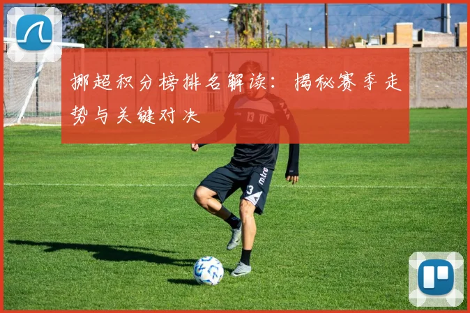 挪超积分榜排名解读：揭秘赛季走势与关键对决