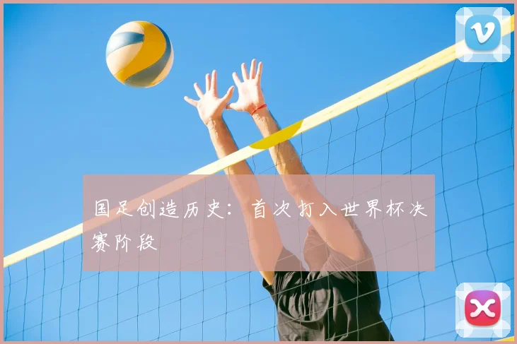 国足创造历史：首次打入世界杯决赛阶段