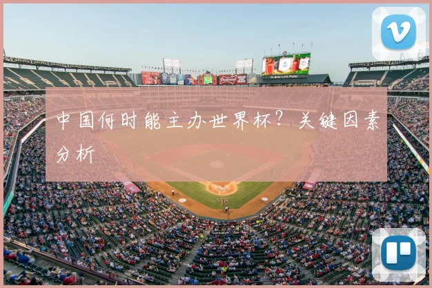 中国何时能主办世界杯?关键因素分析
